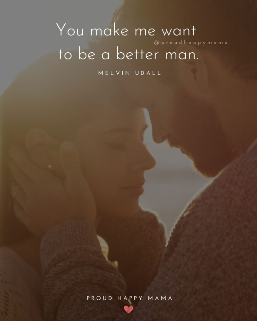 Love Quotes For Her - You make me want to be a better man.’ – Melvin Udall