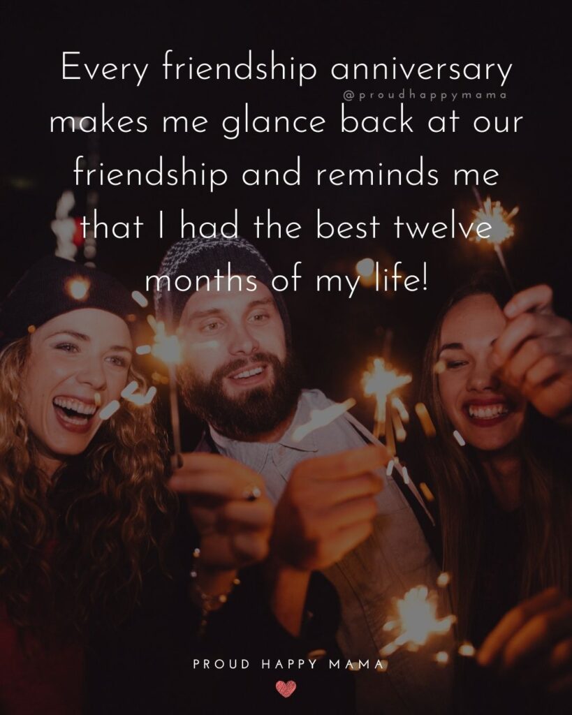 Friendship Anniversary Quotes - Every friendship anniversary makes me glance back at our friendship and reminds me that I