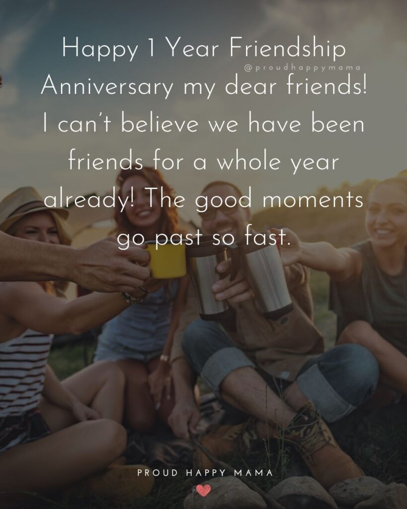 Friendship Anniversary Quotes - Happy 1Year Friendship Anniversary my dear friends! I can’t believe we have been friends