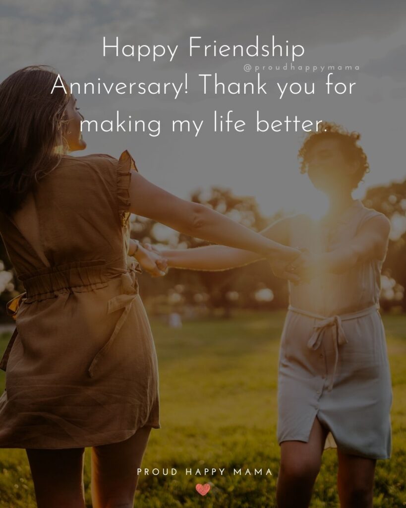 Friendship Anniversary Quotes - Happy Friendship Anniversary! Thank you for making my life better.’