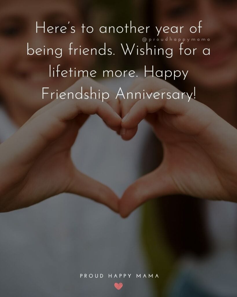 Friendship Anniversary Quotes - Here’s to another year of being friends. Wishing for a lifetime more. Happy Friendship