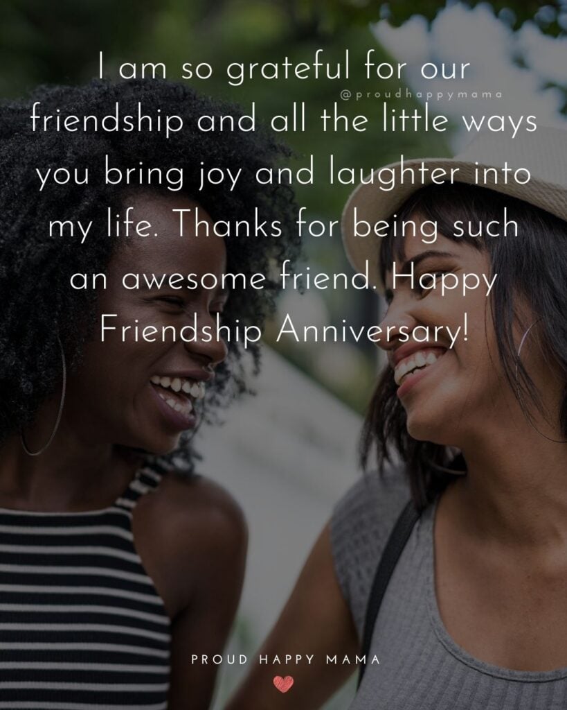 Friendship Anniversary Quotes - I am so grateful for our friendship and all the little ways you bring joy and laughter into 