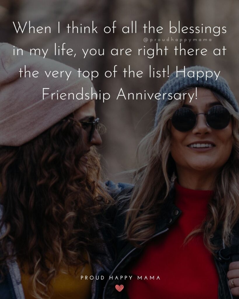 Friendship Anniversary Quotes - When I think of all the blessings in my life, you are right there at the very top of the list! Happy