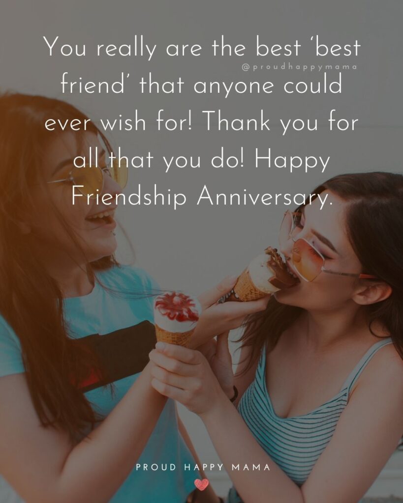 Friendship Anniversary Quotes - You really are the best ‘best friend’ that anyone could ever wish for! Thank you for all that