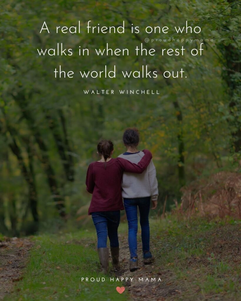 Friendship Quotes - A real friend is one who walks in when the rest of the world walks out.’ – Walter Winchell