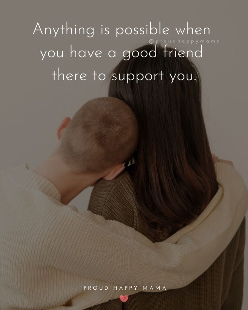 Friendship Quotes - Anything is possible when you have a good friend there to support you.’