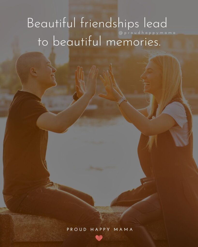 Friendship Quotes - Beautiful friendships lead to beautiful memories.’