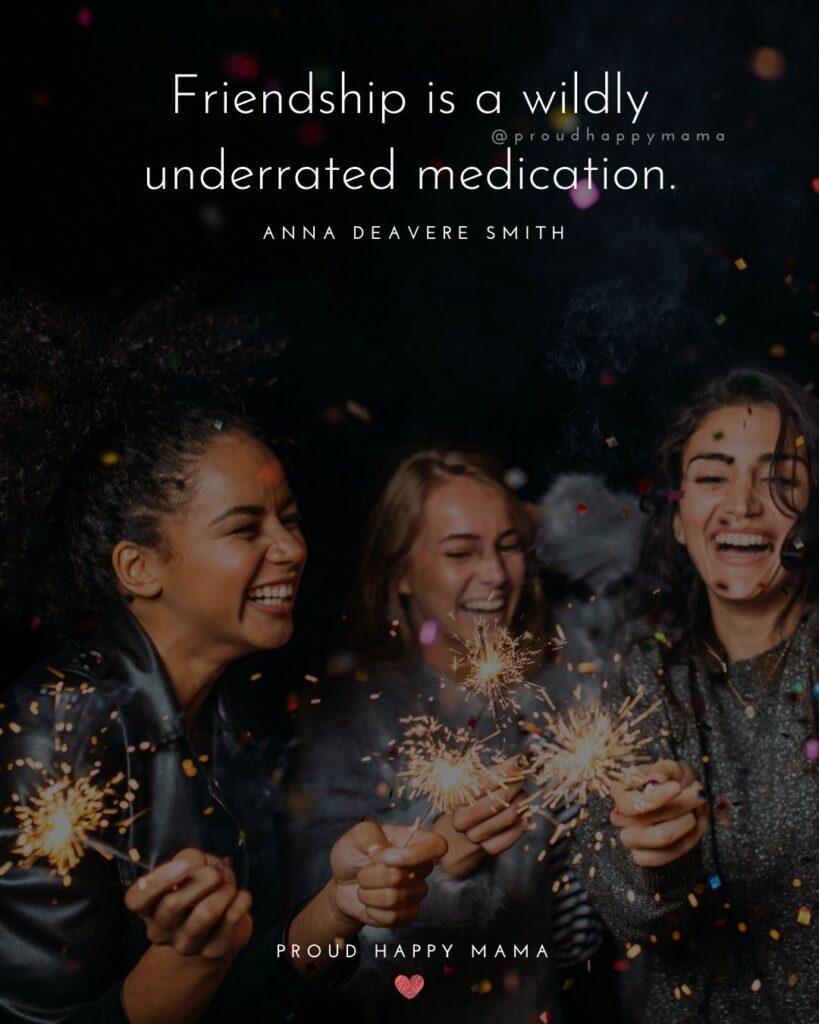 Friendship Quotes - Friendship is a wildly underrated medication.’ – Anna Deavere Smith