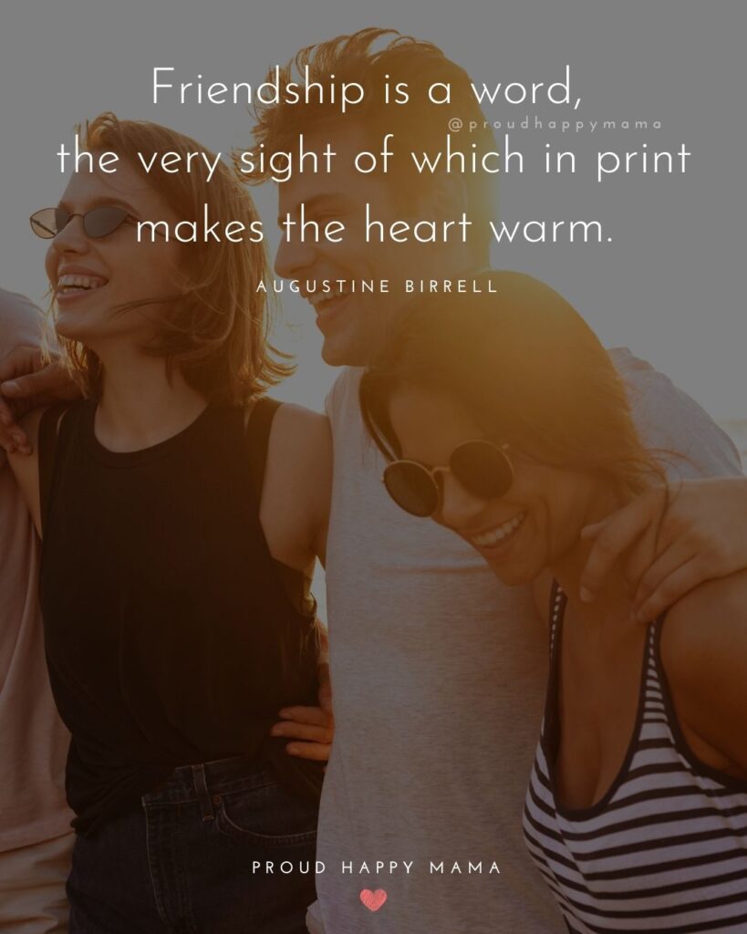 Friendship Quotes - Friendship is a word, the very sight of which in print makes the heart warm.’ – Augustine Birrell