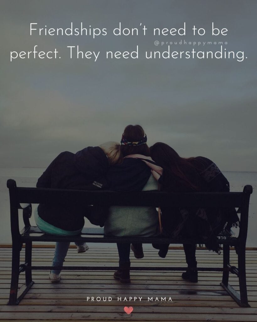 Friendship Quotes - Friendships don’t need to be perfect. They need understanding.’