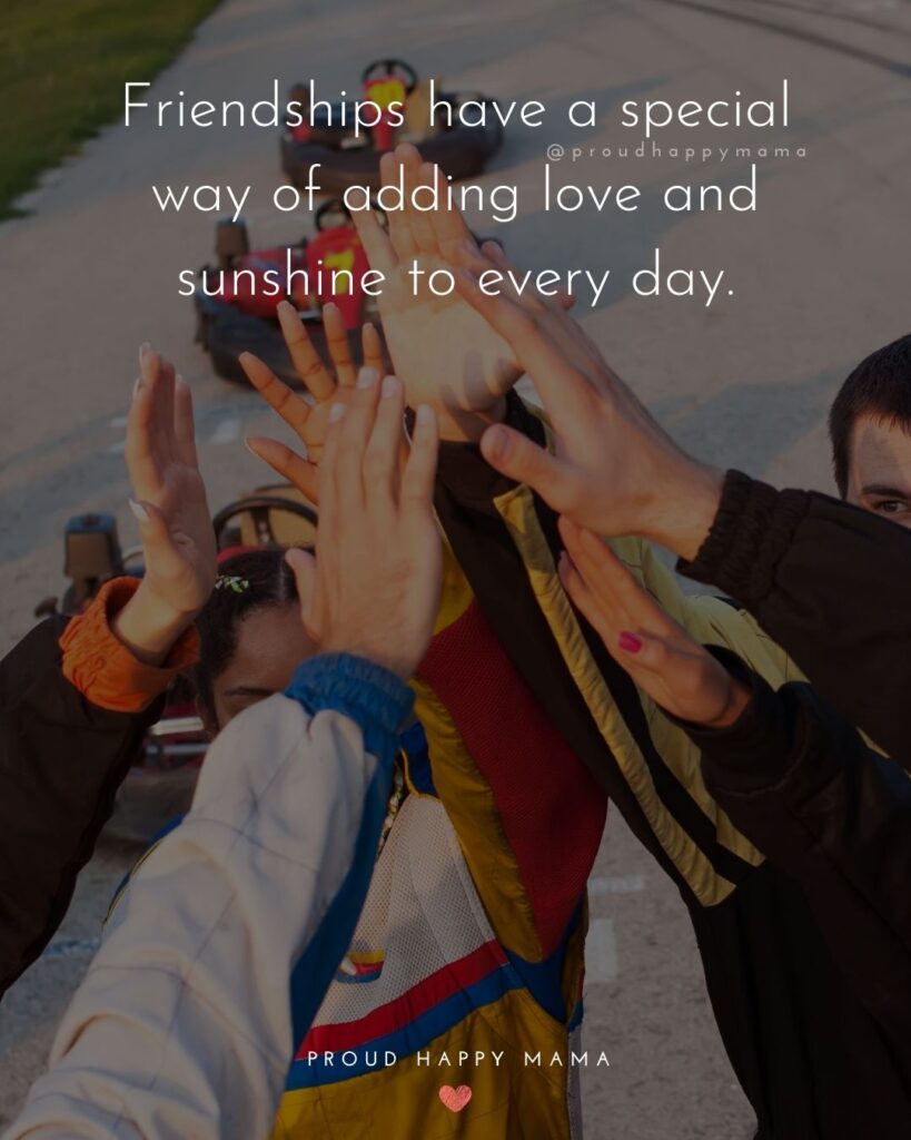 Friendship Quotes - Friendships have a special way of adding love and sunshine to every day.’