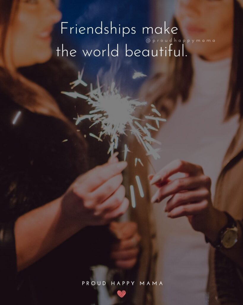 Friendship Quotes - Friendships make the world beautiful.’