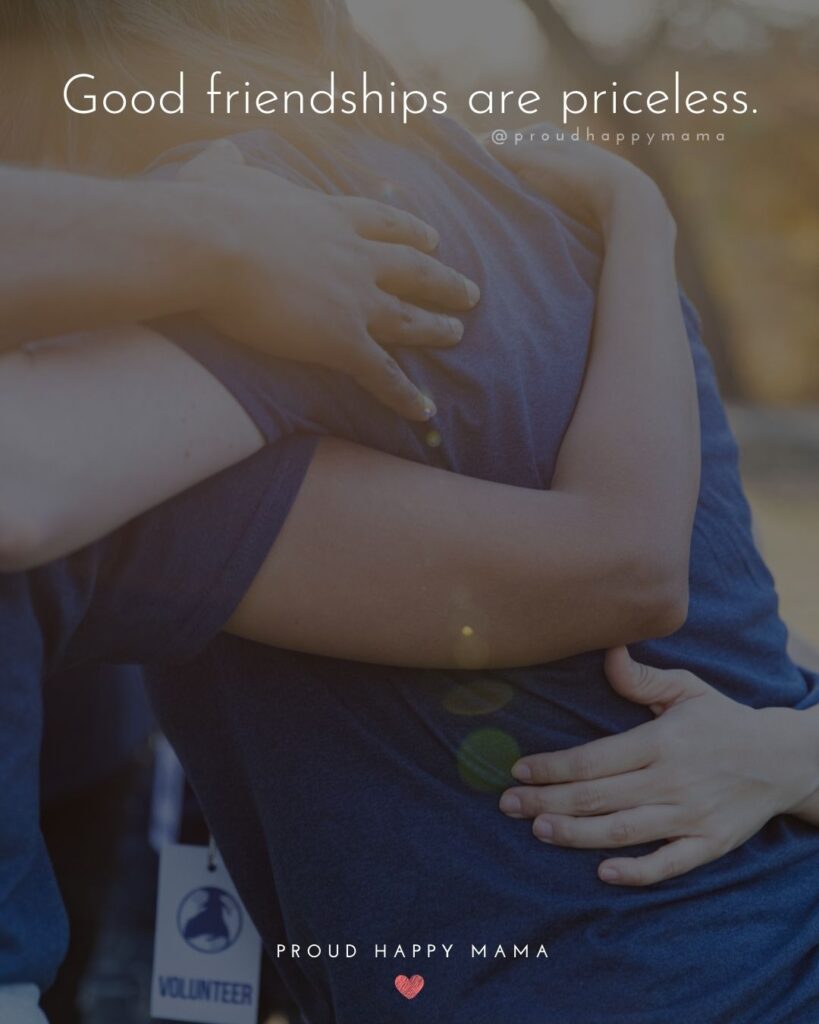 Friendship Quotes - Good friendships are priceless.’