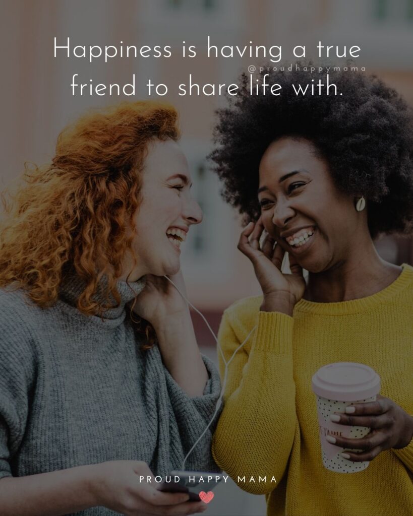 Friendship Quotes - Happiness is having a true friend to share life with.’