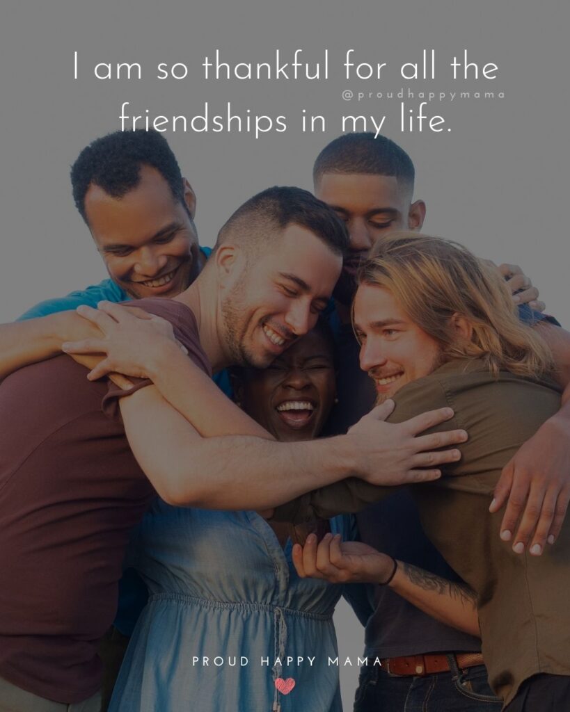 Friendship Quotes - I am so thankful for all the friendships in my life.’