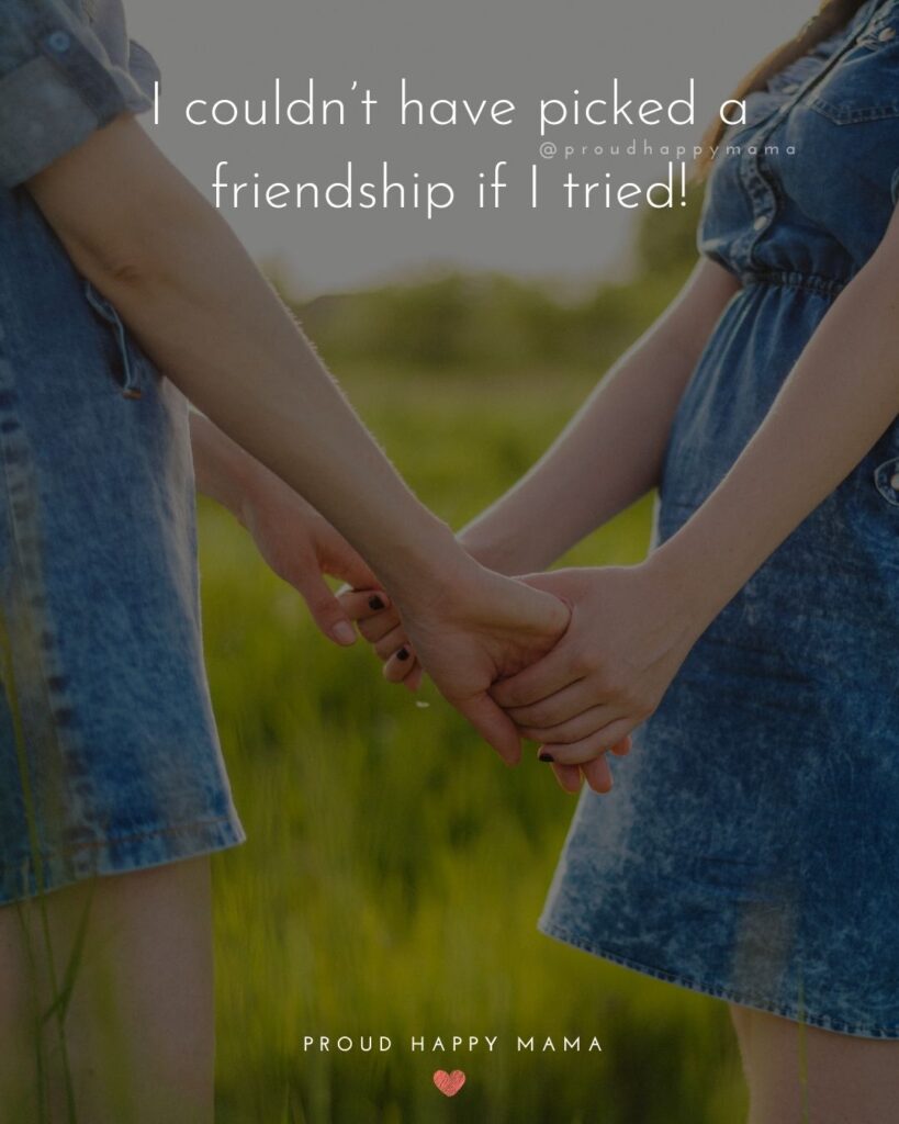 Friendship Quotes - I couldn’t have picked a friendship if I tried!’
