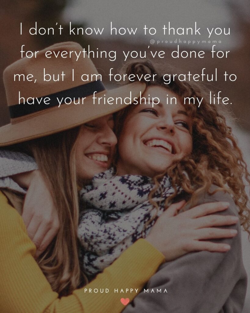 Friendship Quotes - I don’t know how to thank you for everything you’ve done for me, but I am forever grateful to have