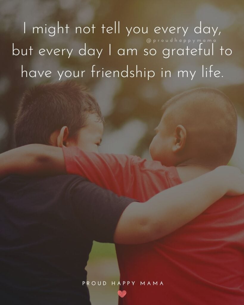 Friendship Quotes - I might not tell you every day, but every day I am so grateful to have your friendship in my life.’