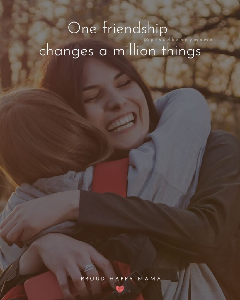 Friendship Quotes - One friendship changes a million things.’