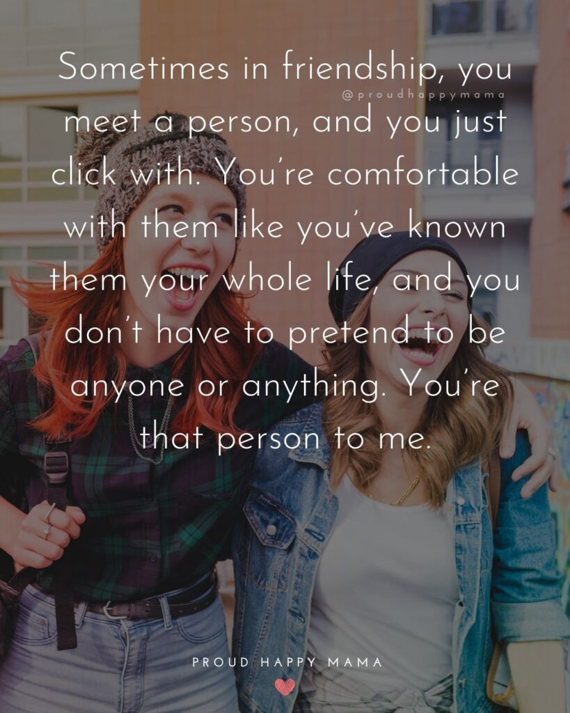 Friendship Quotes - Sometimes in friendship, you meet a person, and you just click with. You’re comfortable with them like you’ve
