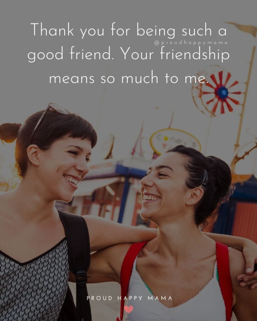 Friendship Quotes - Thank you for being such a good friend. Your friendship means so much to me.’