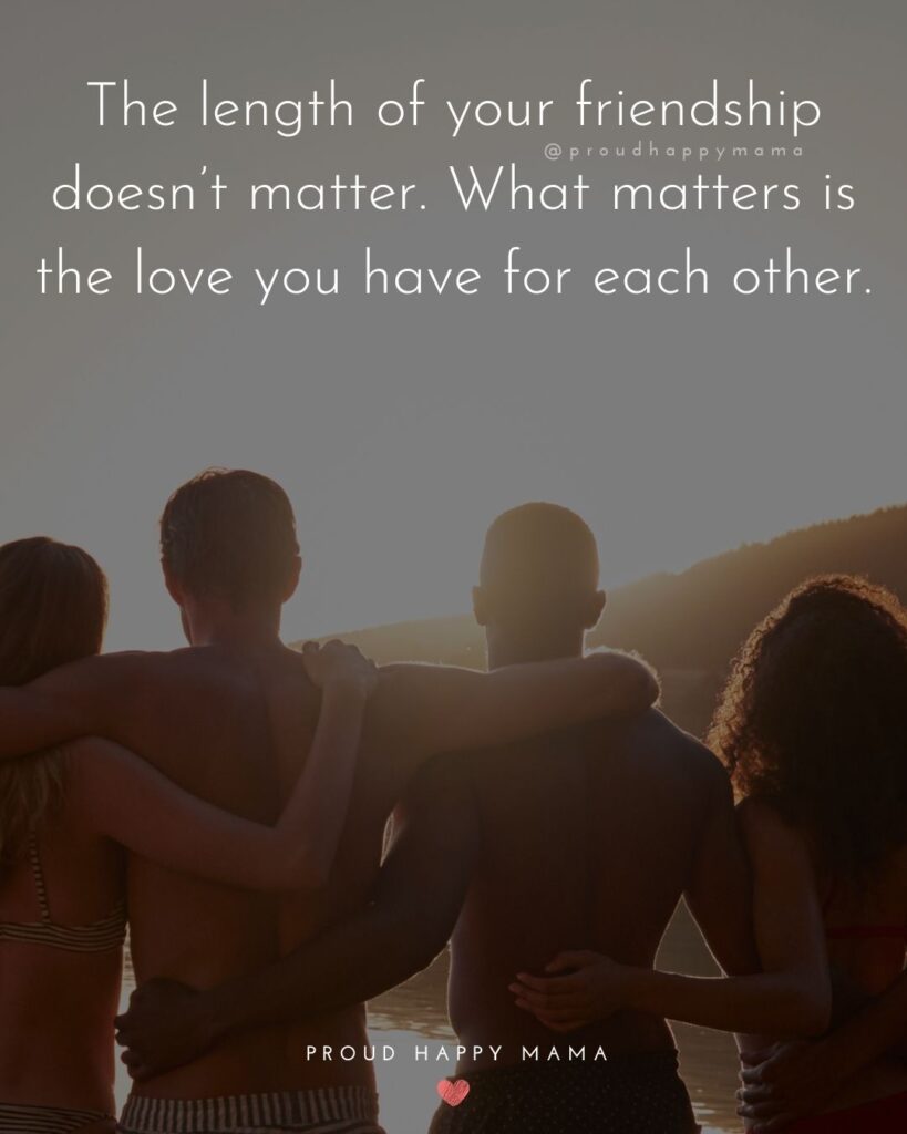 Friendship Quotes - The length of your friendship doesn’t matter. What matters is the love you have for each other.’