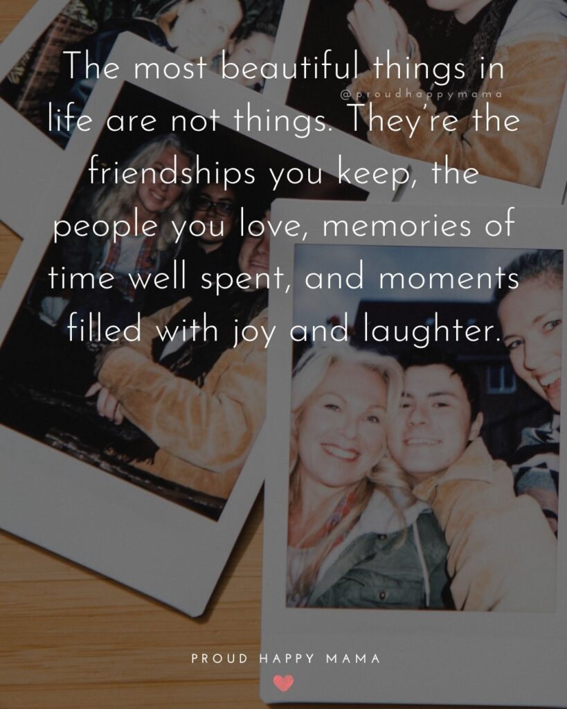 Friendship Quotes - The most beautiful things in life are not things. They’re the friendships you keep, the people you love,