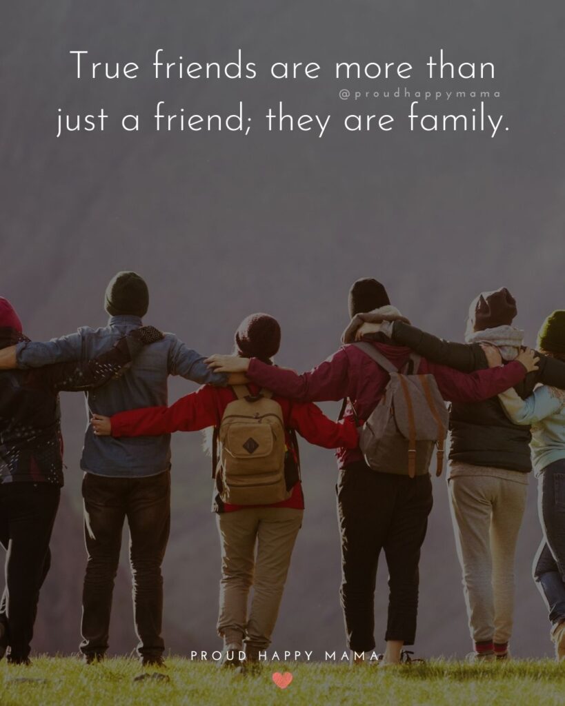 Friendship Quotes - True friends are more than just a friend; they are family.’