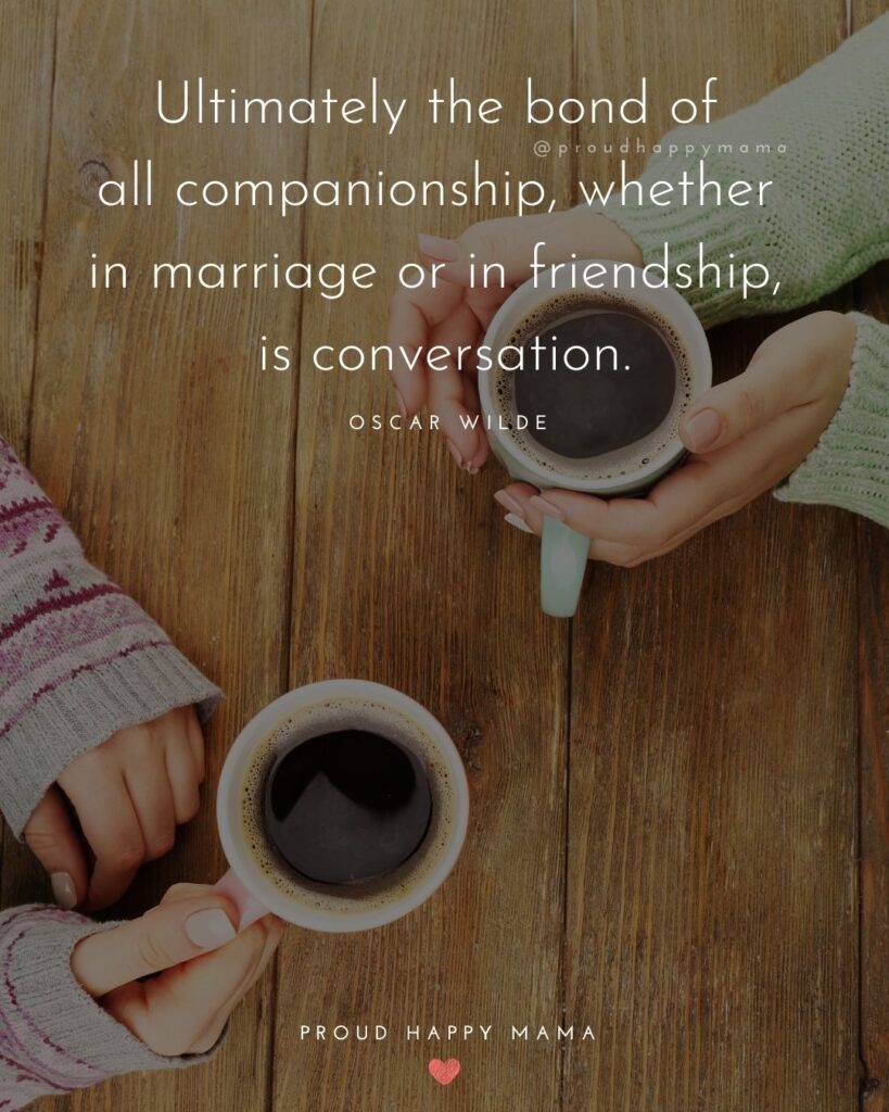 Friendship Quotes - Ultimately the bond of all companionship, whether in marriage or in friendship, is conversation.’ – Oscar