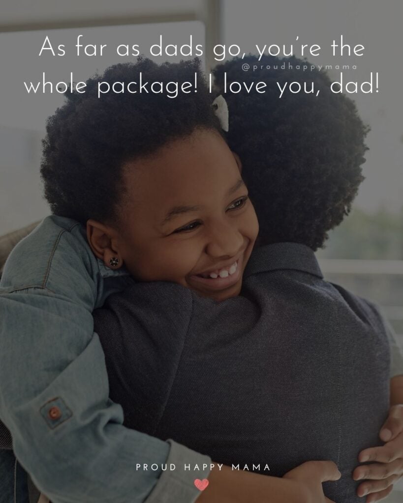I Love You Dad Quotes - As far as dads go, you’re the whole package! I love you, dad!’