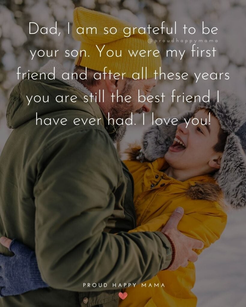 I Love You Dad Quotes - Dad, I am so grateful to be your son. You were my first friend and after all these years you are still the 