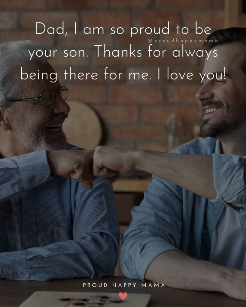 I Love You Dad Quotes - Dad, I am so proud to be your son. Thanks for always being there for me. I love you!’