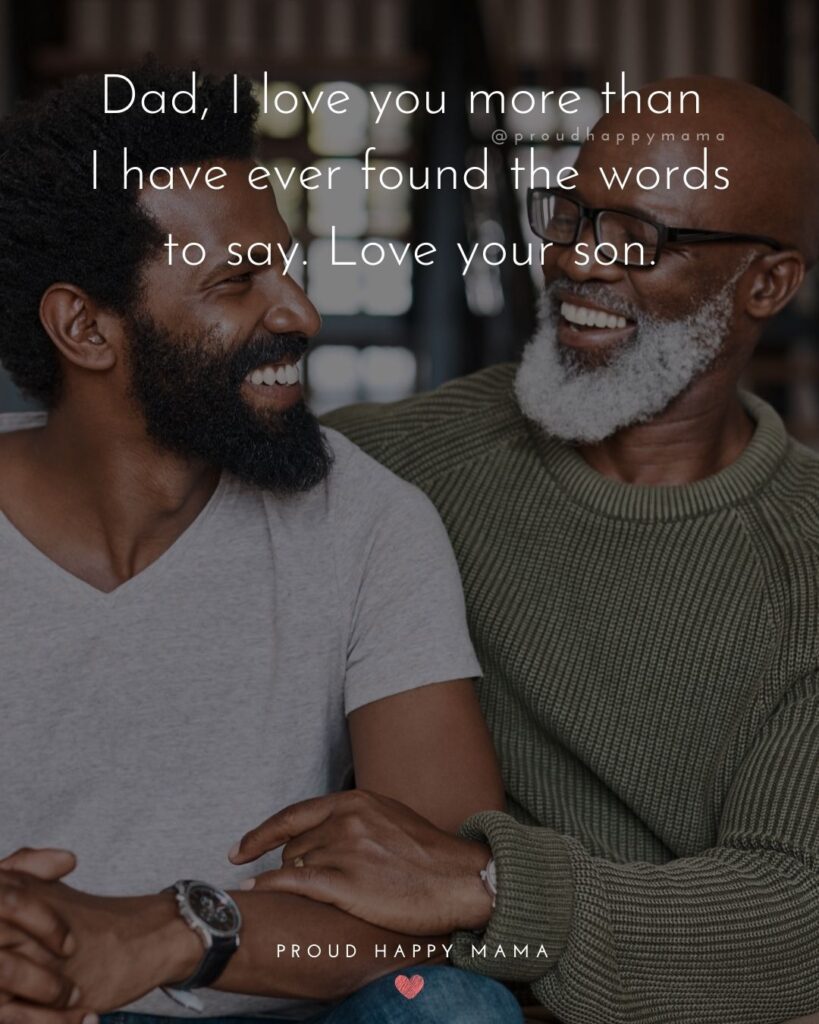 I Love You Dad Quotes - Dad, I love you more than I have ever found the words to say. Love your son.’