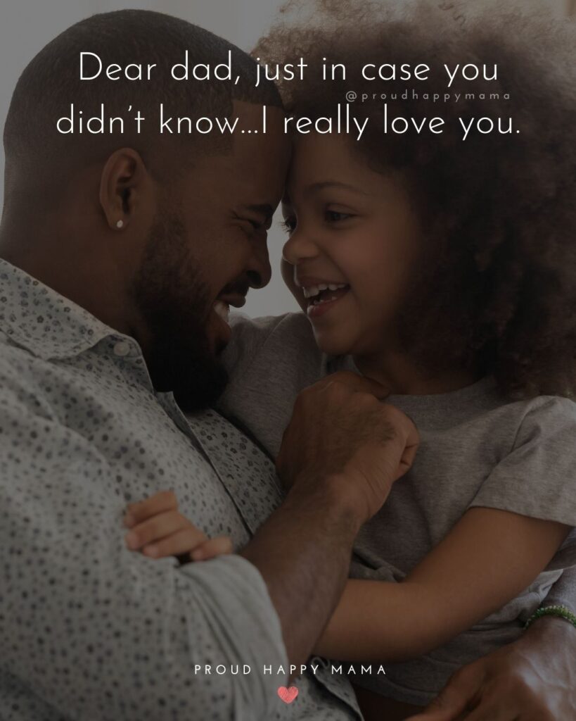 I Love You Dad Quotes - Dear dad, just in case you didn’t know…I really love you.’