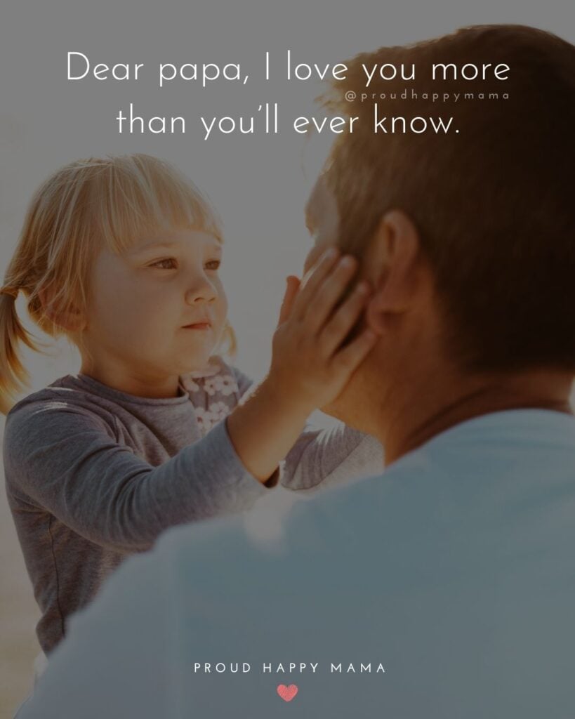 I Love You Dad Quotes - Dear papa, I love you more than you’ll ever know.’