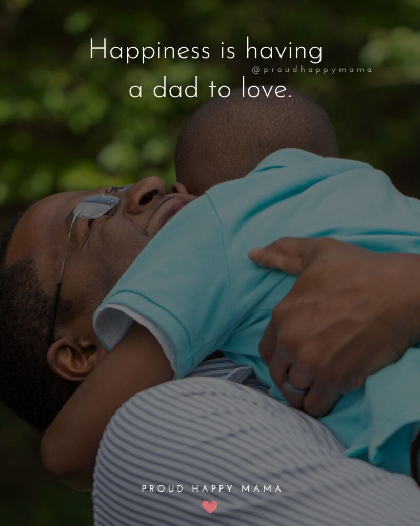 I Love You Dad Quotes - Happiness is having a dad to love.’
