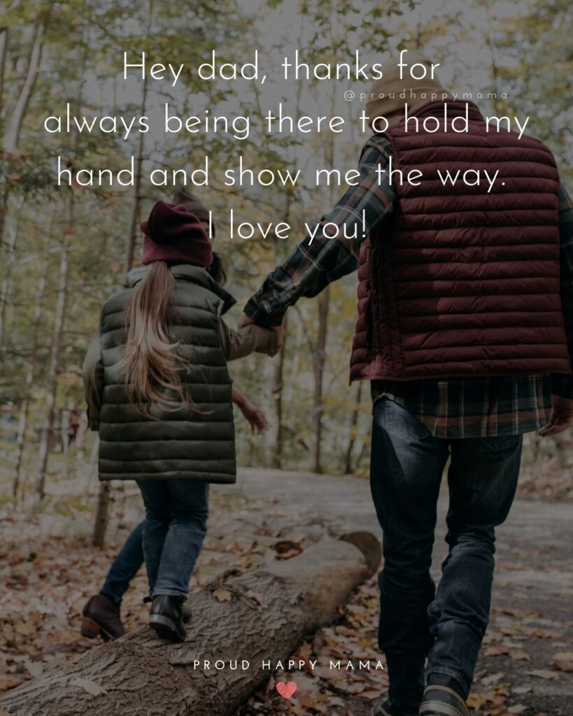 I Love You Dad Quotes - Hey dad, thanks for always being there to hold my hand and show me the way. I love you!’