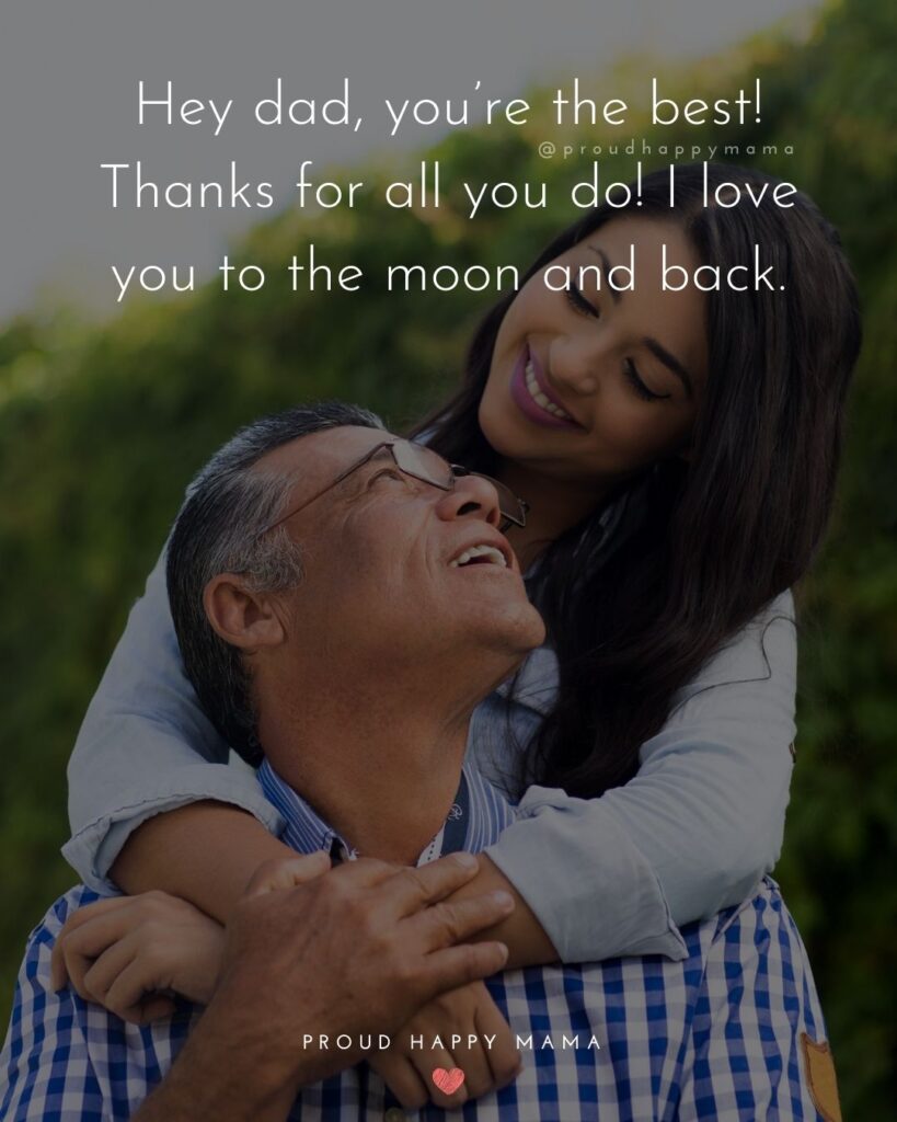 I Love You Dad Quotes - Hey dad, you’re the best! Thanks for all you do! I love you to the moon and back.’