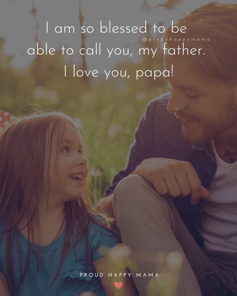 I Love You Dad Quotes - I am so blessed to be able to call you, my father. I love you, papa!’