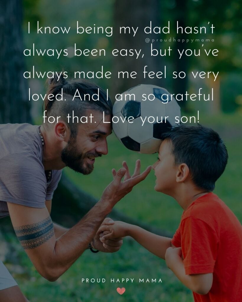 I Love You Dad Quotes - I know being my dad hasn’t always been easy, but you’ve always made me feel so very loved. And I