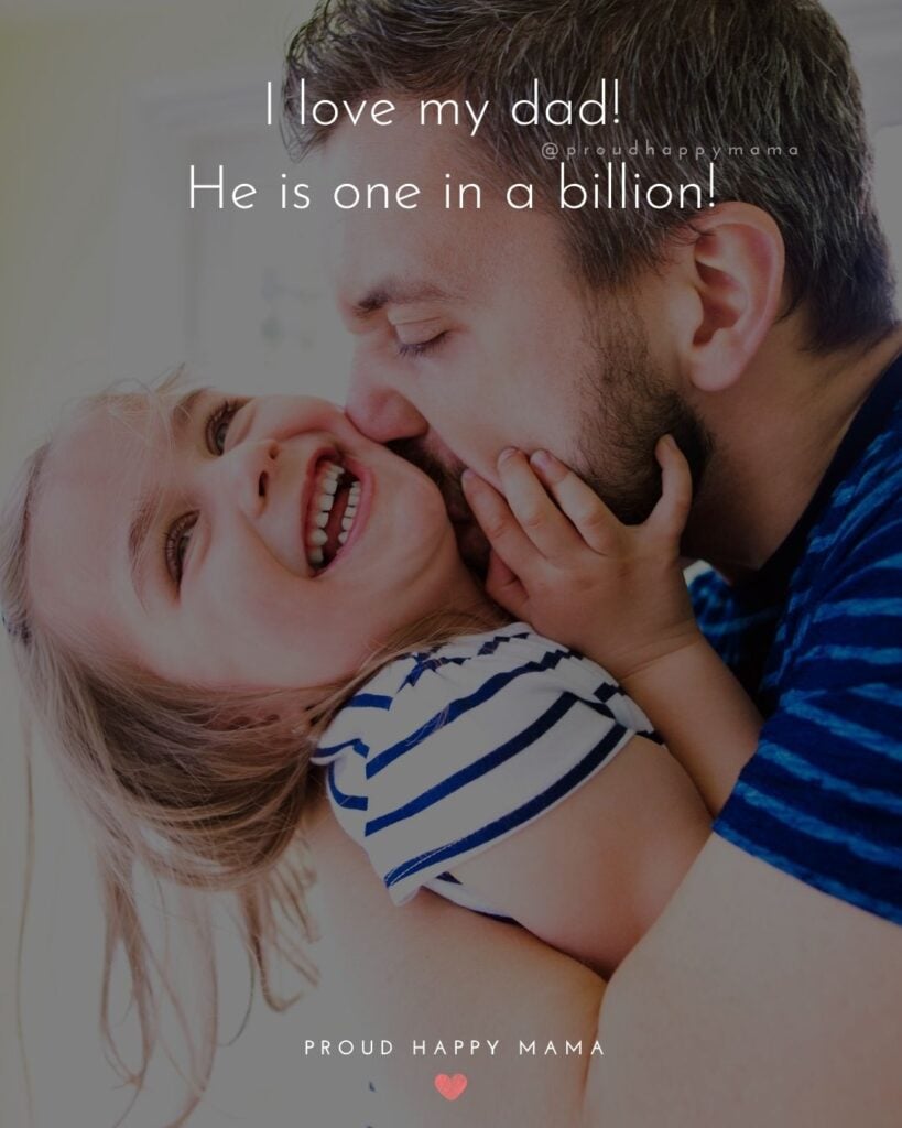 I Love You Dad Quotes - I love my dad! He is one in a billion!’