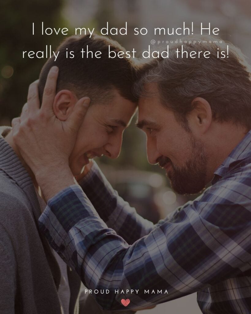 I Love You Dad Quotes - I love my dad so much! He really is the best dad there is!’