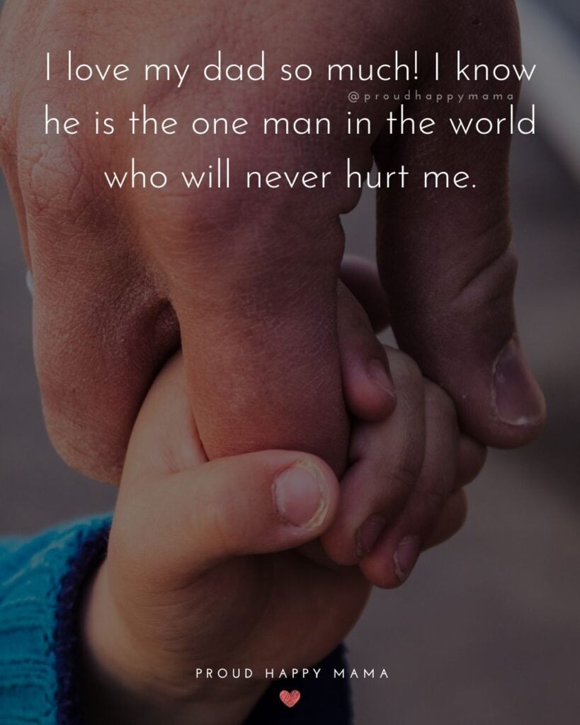 I Love You Dad Quotes - I love my dad so much! I know he is the one man in the world who will never hurt me.’