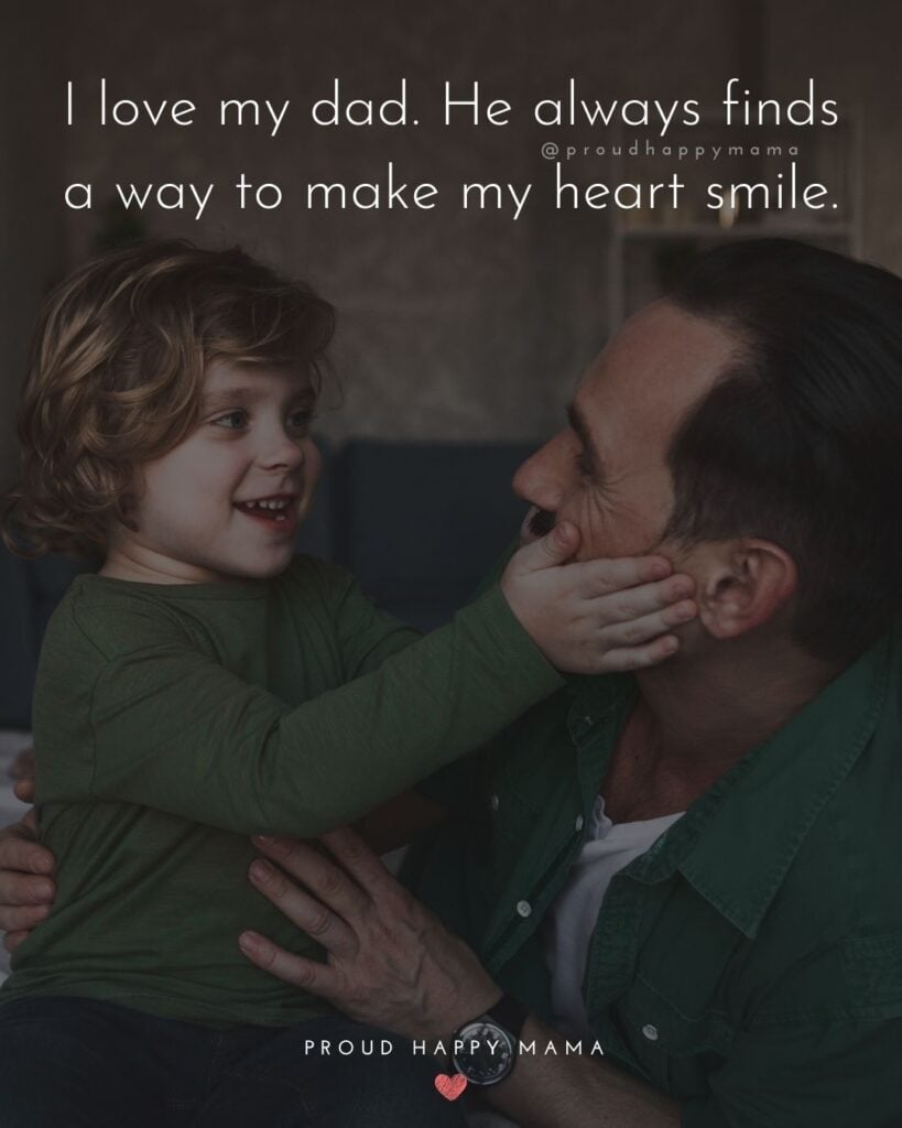 I Love You Dad Quotes - I love my dad. He always finds a way to make my heart smile.’