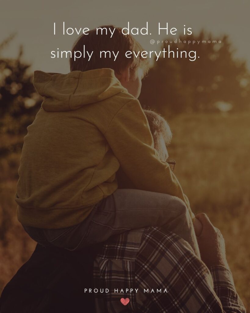 I Love You Dad Quotes - I love my dad. He is simply my everything.’