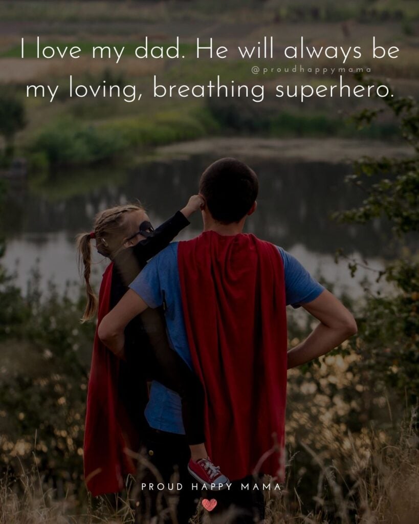 I Love You Dad Quotes - I love my dad. He will always be my loving, breathing superhero.’
