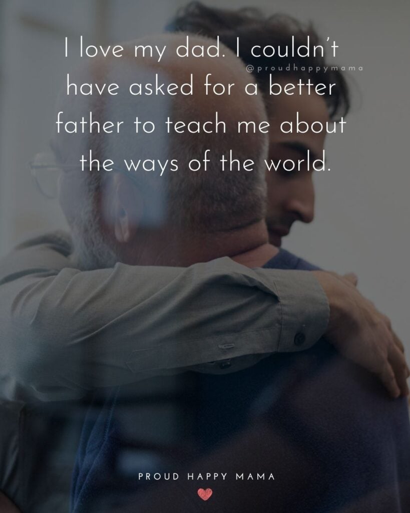 I Love You Dad Quotes - I love my dad. I couldn’t have asked for a better father to teach me about the ways of the world.’