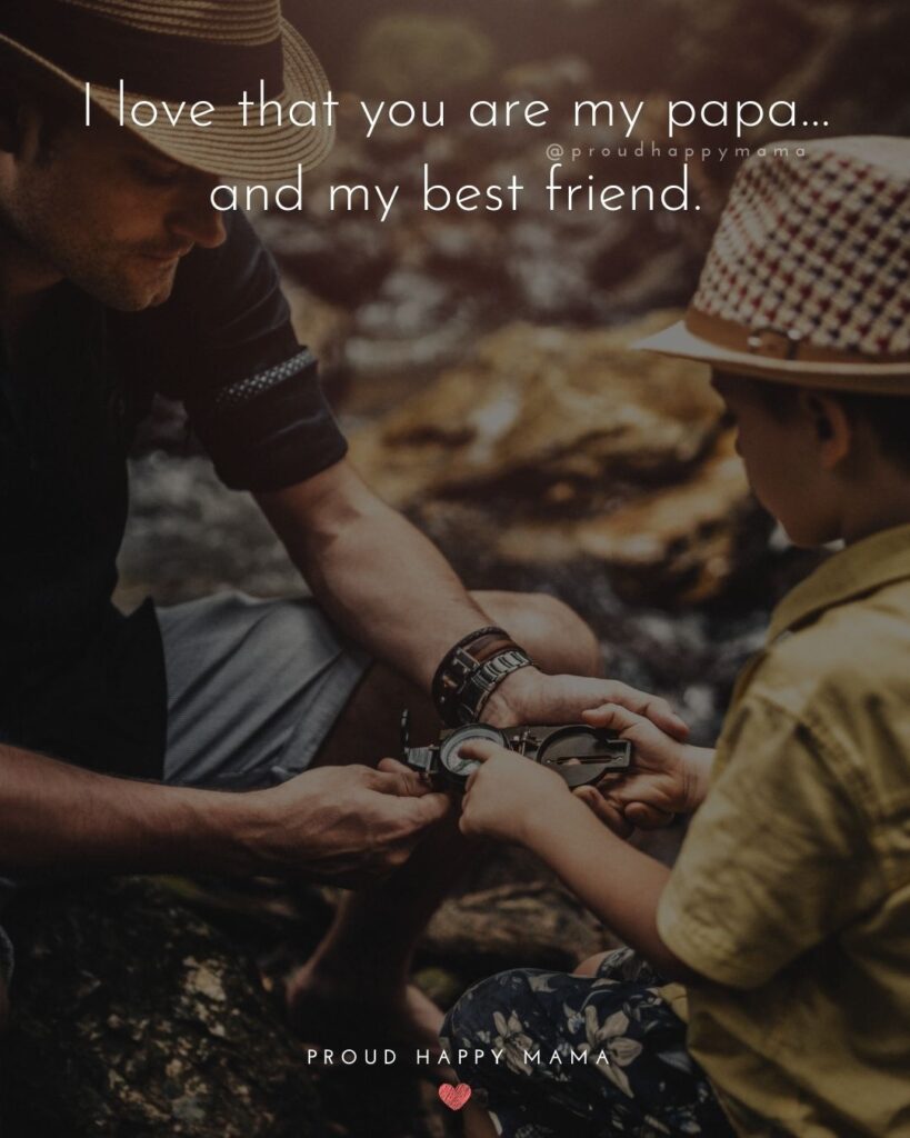I Love You Dad Quotes - I love that you are my papa…and my best friend.’