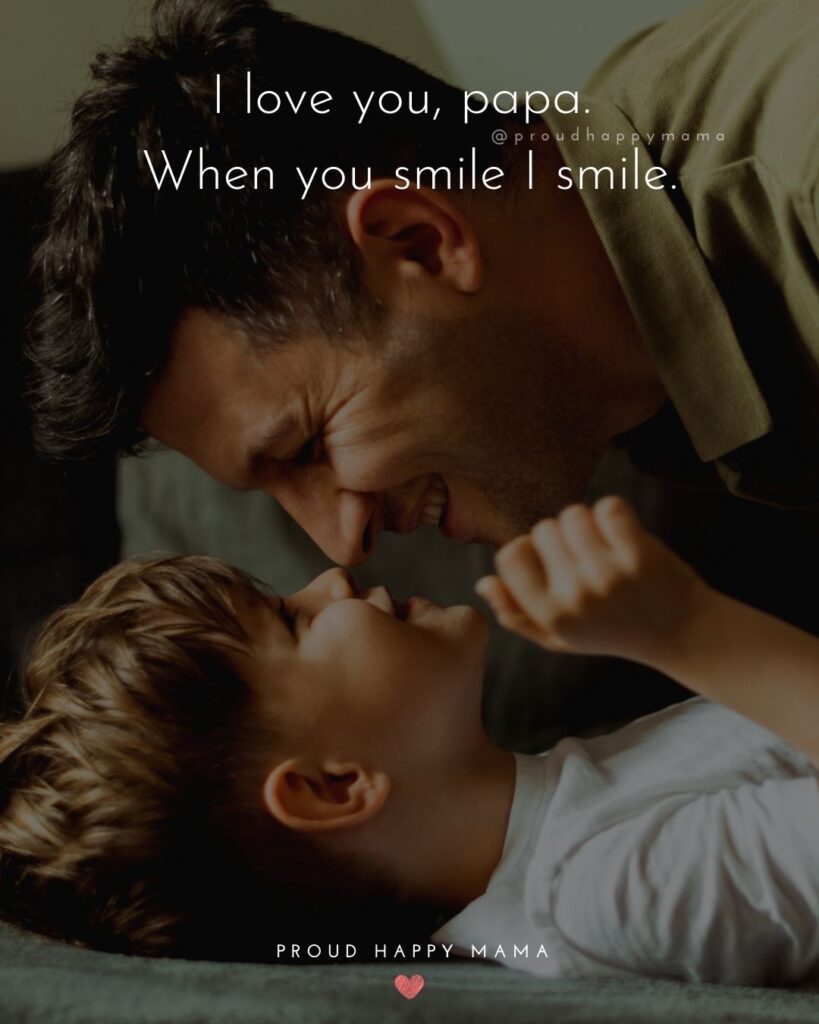 I Love You Dad Quotes - I love you, papa. When you smile I smile.’