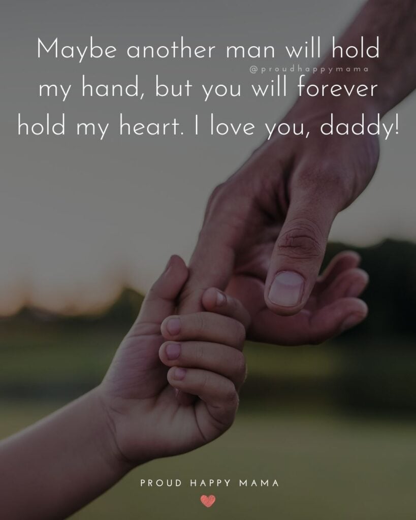 I Love You Dad Quotes - Maybe another man will hold my hand, but you will forever hold my heart. I love you, daddy!’